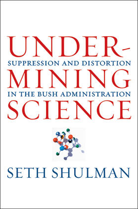Undermining Science - Suppression and Distortion in the Bush Administration