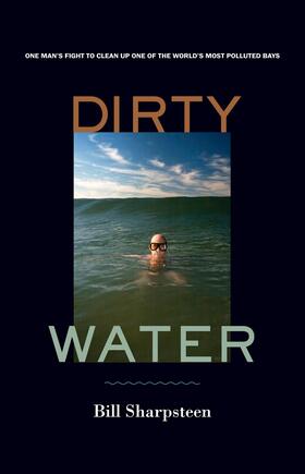 Dirty Water - One Man&#8242;s Fight to Clean Up One of the World&#8242;s Most Polluted Bays
