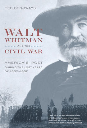 Walt Whitman and the Civil War - America&#8242;s Poet During the Lost Years of 1860-1862