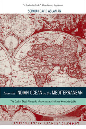 From the Indian Ocean to the Mediterranean - The Global Trade Networks of Armenian Merchants from New Julfa