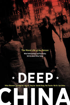 Deep China - The Moral Life of the Person - What Anthropology and Psychiatry Tell Us About China Today