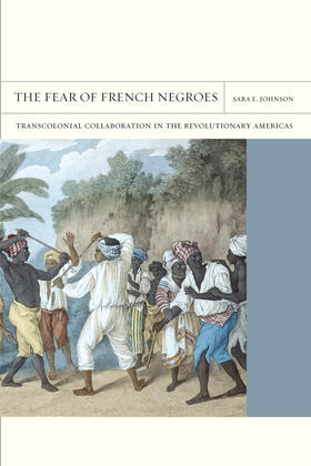 The Fear of French Negroes - Transcolonial Collaboration in the Revolutionary Americas