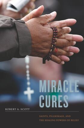 Miracle Cures - Saints, Pilgrimage, and the Healing Powers of Belief