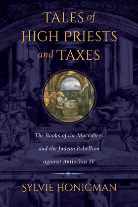 Tales of High Priests and Taxes - The Books of the Maccabees and the Judean Rebellion against Antiochos IV