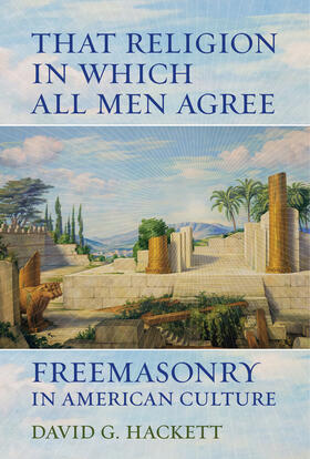 That Religion in Which All Men Agree - Freemasonry in American Culture
