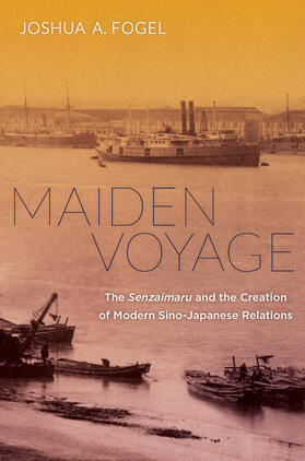 Maiden Voyage - The Senzaimaru and the Creation of Modern Sino-Japanese Relations