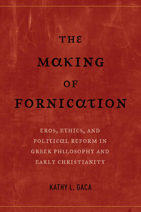 The Making of Fornication - Eros, Ethics, and Political Reform in Greek Philosophy and Early Christianity