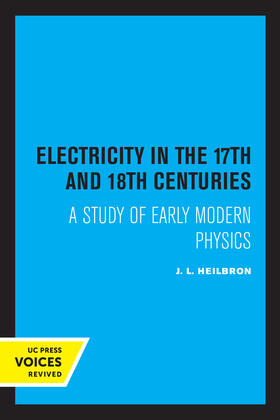 Heilbron, J: Electricity in the 17th and 18th Centuries