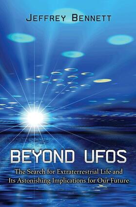 Beyond UFOs - The Search for Extraterrestrial Life and Its Astonishing Implications for Our Future