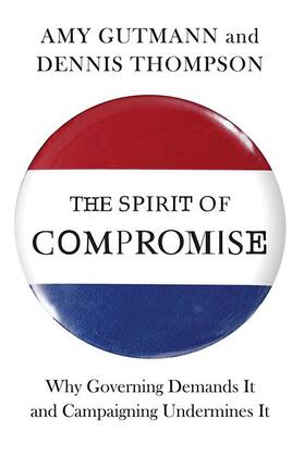 The Spirit of Compromise - Why Governing Demands It and Campaigning Undermines It