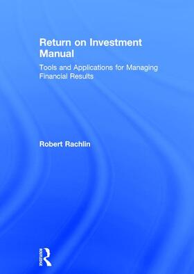 Return on Investment Manual: Tools and Applications for Managing Financial Results