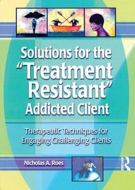 Solutions for the Treatment Resistant Addicted Client