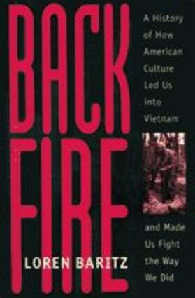 Backfire: A History of How American Culture Led Us Into Vietnam and Made Us Fight the Way We Did