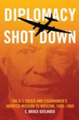 Diplomacy Shot Down: The U-2 Crisis and Eisenhower's Aborted Mission to Moscow, 1959-1960