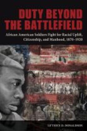 Duty Beyond the Battlefield: African American Soldiers Fight for Racial Uplift, Citizenship, and Manhood, 1870-1920