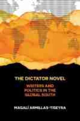 The Dictator Novel: Writers and Politics in the Global South