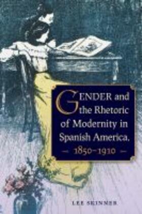 Gender and the Rhetoric of Modernity in Spanish America, 1850¿1910
