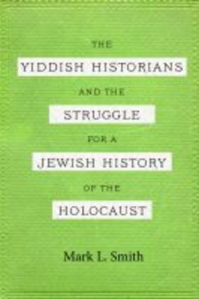 Yiddish Historians and the Struggle for a Jewish History of the Holocaust