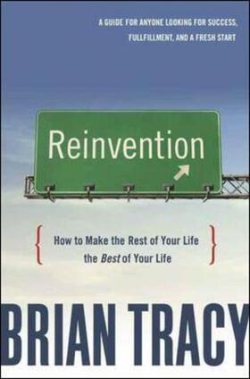 Reinvention: How to Make the Rest of Your Life the Best of Your Life