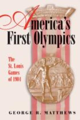 America's First Olympics: The St. Louis Games of 1904 Volume 1