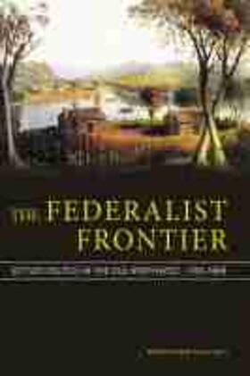 The Federalist Frontier: Settler Politics in the Old Northwest, 1783-1840
