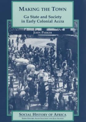 Making the Town - Ga State and Society in Early Colonial Ghana