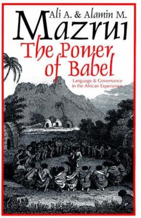 Power of Babel - Language and Governance in the African Experience