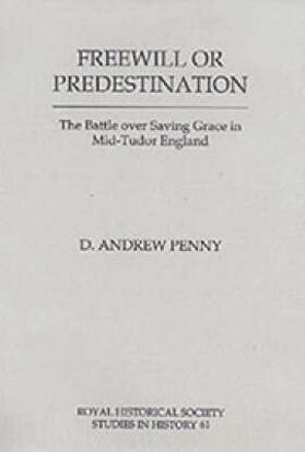 Freewill or Predestination - The Battle over Saving Grace in Mid- Tudor England