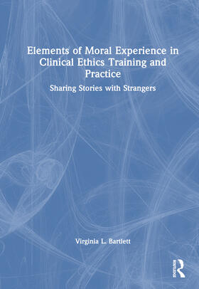 Bartlett, V: Elements of Moral Experience in Clinical Ethics