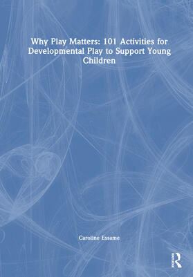 Why Play Matters: 101 Activities for Developmental Play to Support Young Children