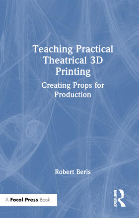 Berls, R: Teaching Practical Theatrical 3D Printing
