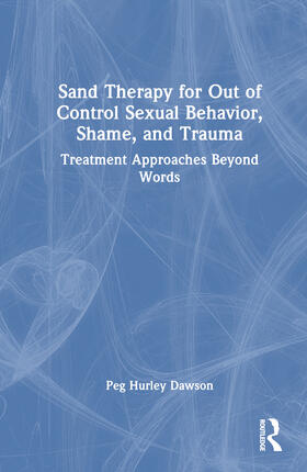 Sand Therapy for Out of Control Sexual Behavior, Shame, and Trauma