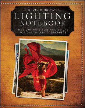 Kevin Kubotaâs Lighting Notebook: 101 Lighting Styles and Setups for Digital Photographers