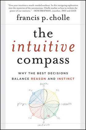 The Intuitive Compass: Why the Best Decisions Balance Reason and Instinct