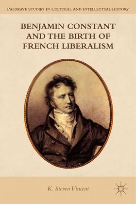 Benjamin Constant and the Birth of French Liberalism