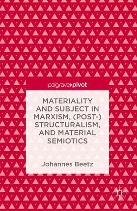 Materiality and Subject in Marxism, (Post-)Structuralism, and Material Semiotics