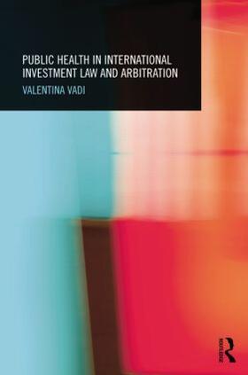 Public Health in International Investment Law and Arbitratio