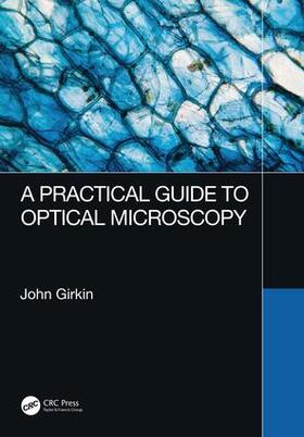Girkin, J: A Practical Guide to Optical Microscopy