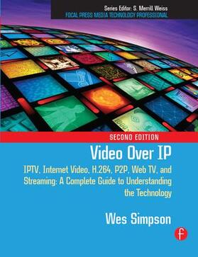 Video Over IP: Iptv, Internet Video, H.264, P2p, Web Tv, and Streaming: A Complete Guide to Understanding the Technology