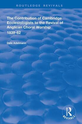 The Contribution of Cambridge Ecclesiologists to the Revival of Anglican Choral Worship, 1839-62