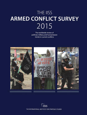 The Iiss Armed Conflict Survey, 2015: [The Worldwide Review of Political and Humanitarian Trends in Current Conflicts]