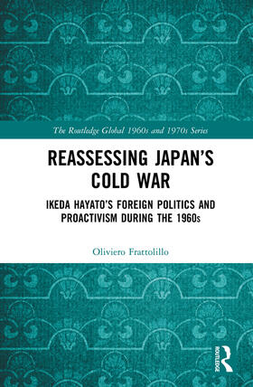 Reassessing Japan's Cold War: Ikeda Hayato's Foreign Politics and Proactivism During the 1960s