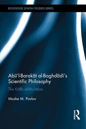 Ab&#363;'l-Barak&#257;t al-Baghd&#257;d&#299;'s Scientific Philosophy