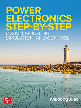 Power Electronics Step-By-Step: Design, Modeling, Simulation, and Control