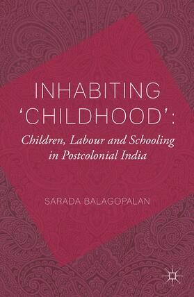 Inhabiting 'Childhood': Children, Labour and Schooling in Postcolonial India