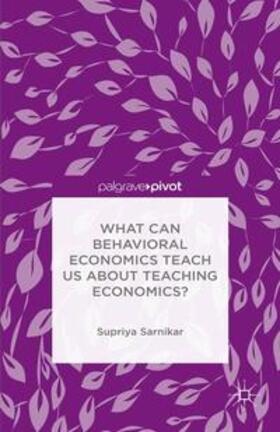 What Can Behavioral Economics Teach Us about Teaching Economics?