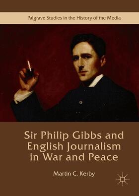 Sir Philip Gibbs and English Journalism in War and Peace