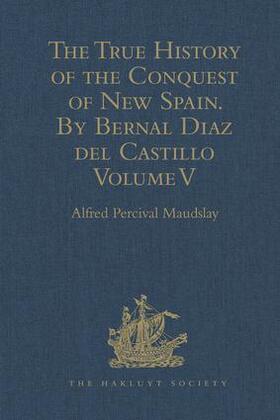 The True History of the Conquest of New Spain. by Bernal Diaz del Castillo, One of Its Conquerors