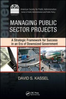 Managing Public Sector Projects: A Strategic Framework for Success in an Era of Downsized Government