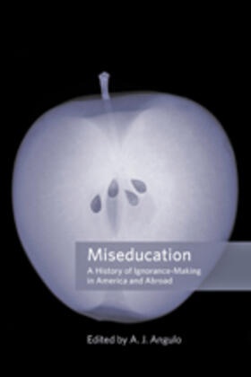 Miseducation - A History of Ignorance-Making in America and Abroad